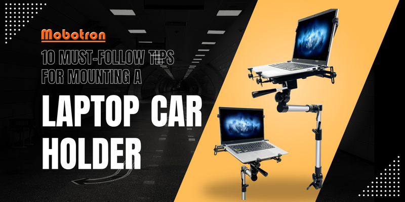 10 Must-Follow Tips for Mounting a Laptop Car Holder